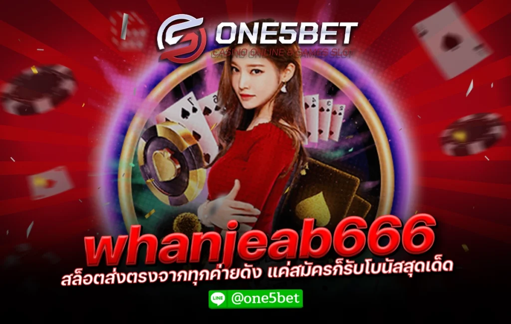 whanjeab666 สล็อตส่งตรงจากทุกค่ายดัง แค่สมัครก็รับโบนัสสุดเด็ด One5bet