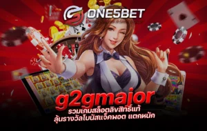 One5bet g2gmajor รวมเกมสล็อตลิขสิทธิ์แท้ ลุ้นรางวัลโบนัสแจ็คพอต แตกหนัก