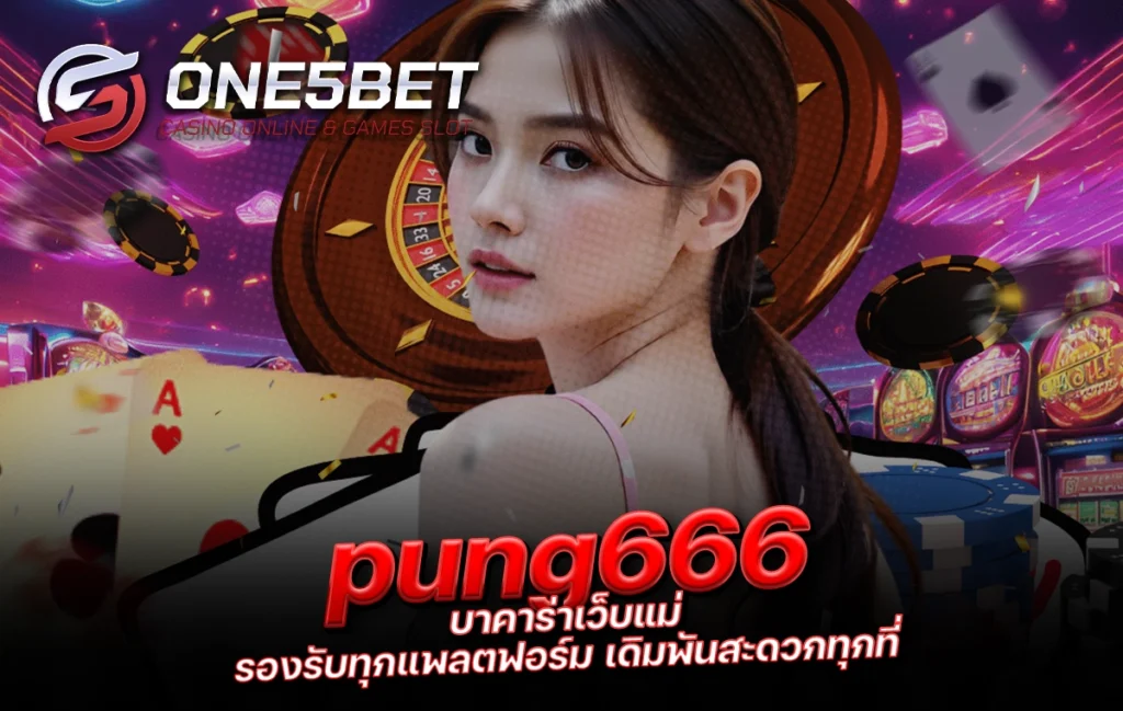 One5bet reborn789 pung666 บาคาร่าเว็บแม่ รองรับทุกแพลตฟอร์ม เดิมพันสะดวกทุกที่